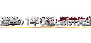進撃の１年６組と新井先生 (Arai teacher)