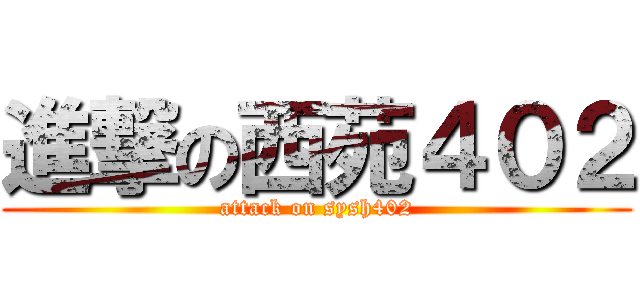 進撃の西苑４０２ (attack on sysh402)