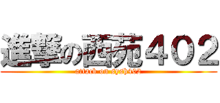 進撃の西苑４０２ (attack on sysh402)