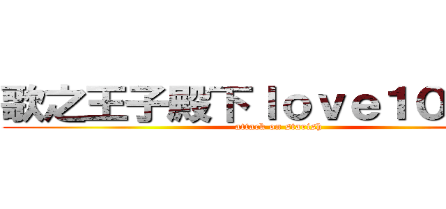 歌之王子殿下ｌｏｖｅ１０００％ (attack on starish)