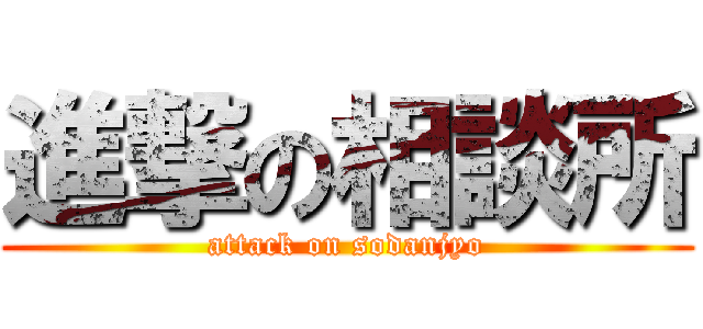 進撃の相談所 (attack on sodanjyo)