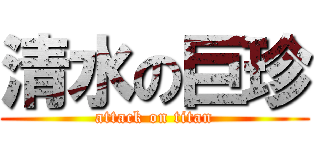 清水の巨珍 (attack on titan)