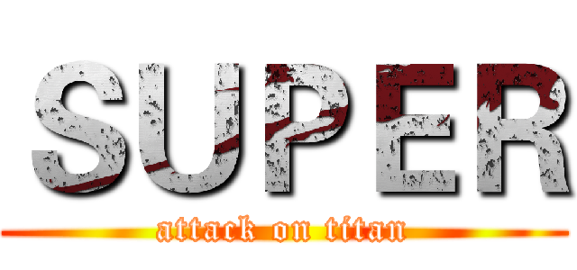 ＳＵＰＥＲ (attack on titan)