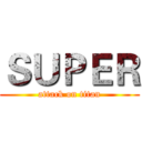 ＳＵＰＥＲ (attack on titan)