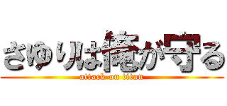 さゆりは俺が守る (attack on titan)