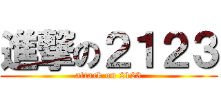 進撃の２１２３ (attack on 2123)