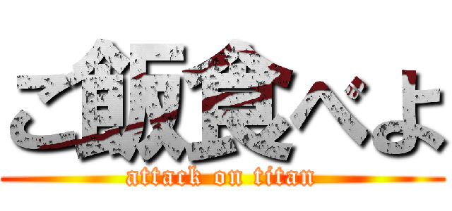 ご飯食べよ (attack on titan)
