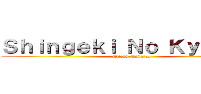 Ｓｈｉｎｇｅｋｉ Ｎｏ Ｋｙｏｊｉｎ  (Eliany Navarro)