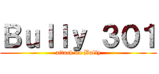 Ｂｕｌｌｙ ３０１ (attack on Bully)