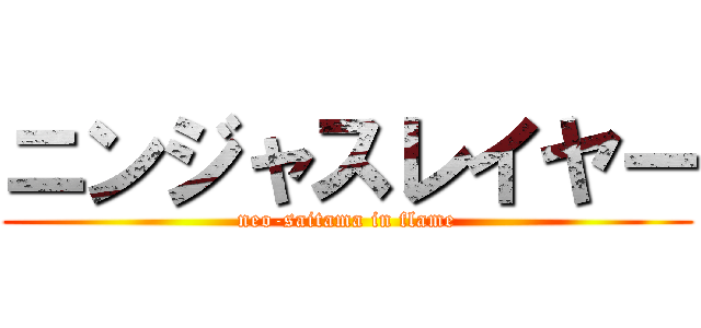 ニンジャスレイヤー (neo-saitama in flame)