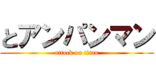 とアンパンマン (attack on titan)