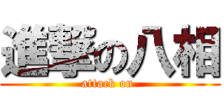 進撃の八相 (attack on )
