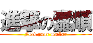 進撃の蠢順 (Fuck your mother)