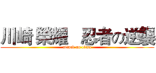 川崎 榮耀   忍者の逆襲 (attack on titan)