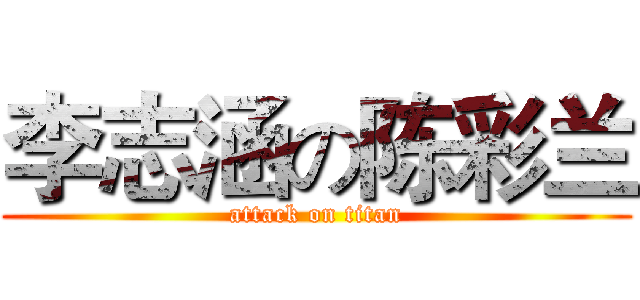 李志涵の陈彩兰 (attack on titan)