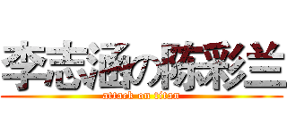 李志涵の陈彩兰 (attack on titan)