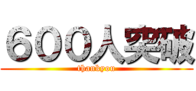 ６００人突破 (thankyou)