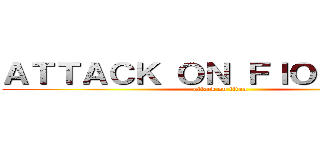 ＡＴＴＡＣＫ ＯＮ ＦＩＯＲＥＬＬＡ (attack on titan)