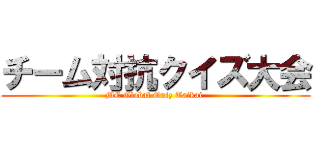 チーム対抗クイズ大会 (MC Global Quiz Taikai )