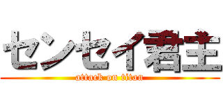 センセイ君主 (attack on titan)