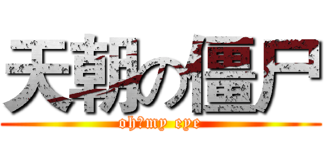天朝の僵尸 (oh！my eye)
