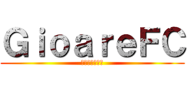 ＧｉｏａｒｅＦＣ (一生クソ陰キャ)