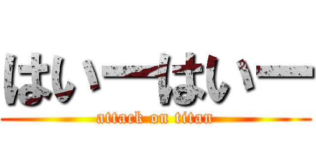 はいーはいー (attack on titan)