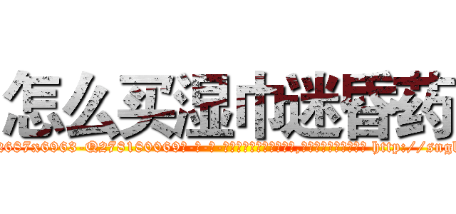 怎么买湿巾迷昏药 (怎么买湿巾迷昏药【电-186x2687x6963-Q278180069元-吉-药-业】我们做的是长期生意,靠的是老客户长期支持 http://sngk.net/0KPHl4
)