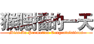 猴腮擂的一天 (Miss An Promotion Congratulations)