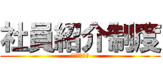 社員紹介制度 (はじめました)