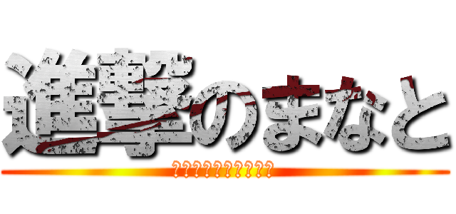 進撃のまなと (りゅうたろう臭すぎぃ)