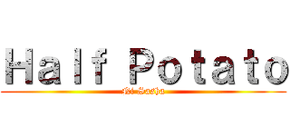Ｈａｌｆ Ｐｏｔａｔｏ (Ni Sasha)