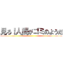 見ろ！人間がゴミのようだ ()