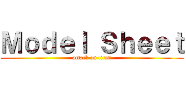 Ｍｏｄｅｌ Ｓｈｅｅｔ (attack on titan)