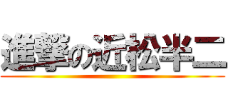 進撃の近松半二 ()