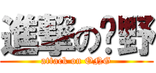 進撃の絕野 (attack on ONG)