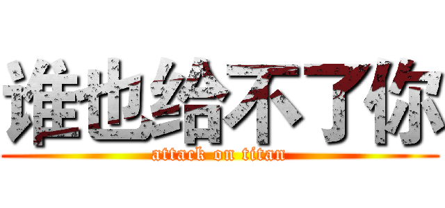 谁也给不了你 (attack on titan)