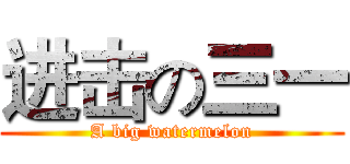 进击の三一 (A big watermelon)