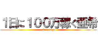 １日に１００万稼ぐ亜希 (aki kasegu)