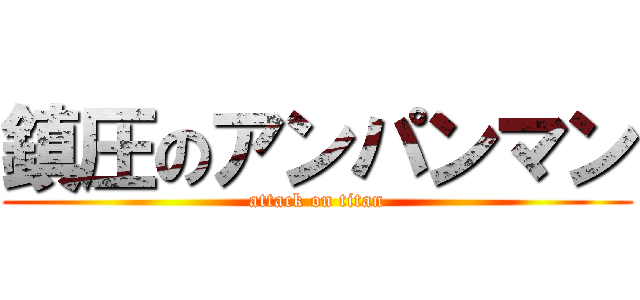 鎮圧のアンパンマン (attack on titan)