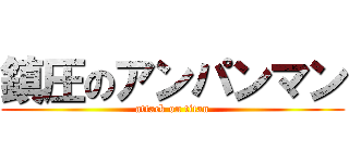 鎮圧のアンパンマン (attack on titan)