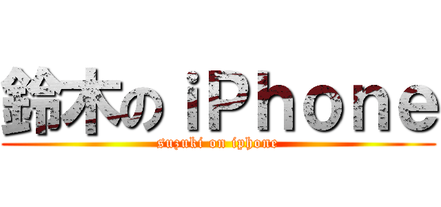 鈴木のｉＰｈｏｎｅ (suzuki on iphone)