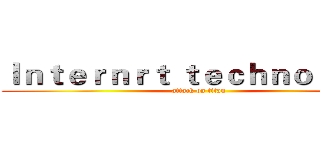 Ｉｎｔｅｒｎｒｔ ｔｅｃｈｎｏｌｏｇｙ (attack on titan)