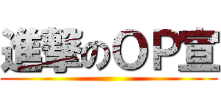 進撃のＯＰ宣 ()