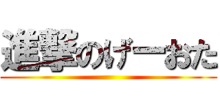 進撃のげーおた ()