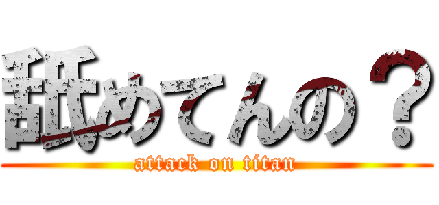 舐めてんの？ (attack on titan)