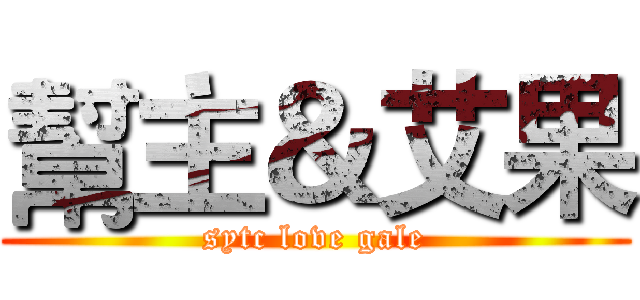 幫主＆艾果 (sytc love gale)