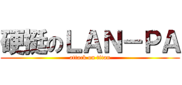 硬挺のＬＡＮ－ＰＡ (attack on titan)