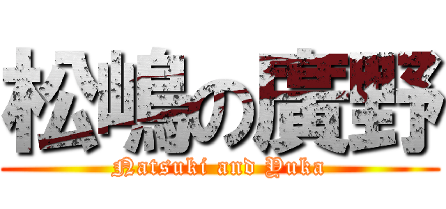 松嶋の廣野 (Natsuki and Yuka)