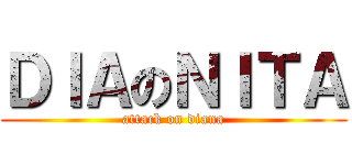 ＤＩＡのＮＩＴＡ (attack on diana)